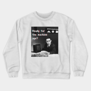 Ready for the machine age? Crewneck Sweatshirt